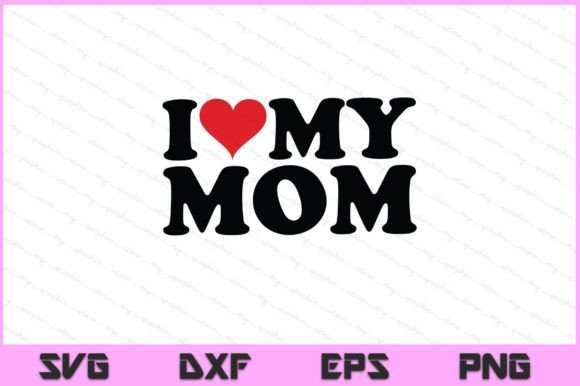 I Love My Mom SVG: Graphics for Crafts
