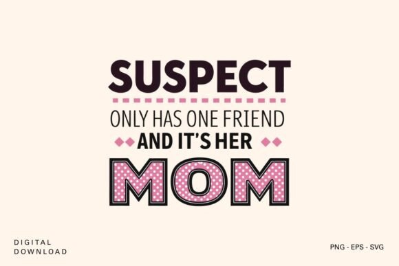 Suspect Only Has One Friend It s Mom SVG for Crafts and Graphics